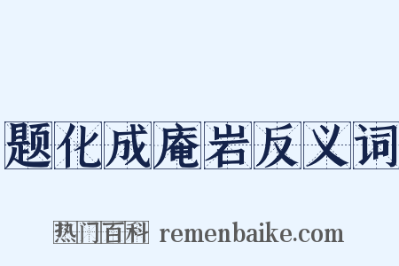 题化成庵岩反义词是什么意思的图片